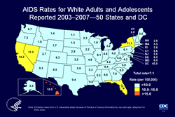 Slide 10. AIDS Rates for White Adults and Adolescents Reported 2003-2007 -- 50 States and DC  From 2003 through 2007, the highest average state-specific AIDS case rates for white adults and adolescents were in the District of Columbia and Hawaii. The rate for the United States -- 7.1 per 100,000 -- is, however, considerably lower than the rate of 66.8 per 100,000 for blacks/African Americans or the rate of 23.4 per 100,000 for Hispanics/Latinos. The District of Columbia is a metropolitan area, use caution when comparing its AIDS rate to state AIDS rates.