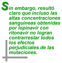 "Sin embargo, result&oacute; claro que incluso las altas concentraciones sangu&iacute;neas obtenidas por lopinavir con ritonavir no logran contrarrestar todos los efectos perjudiciales de las mutaciones."