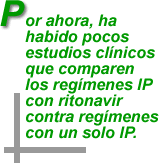 "Por ahora, ha habido pocos estudios cl&iacute;nicos que comparen los reg&iacute;menes IP con ritonavir contra reg&iacute;menes con un solo IP."