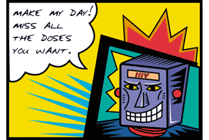 Make my day! Miss all the doses you want.